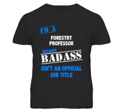 I'm A Forestry Professor Badass Job Funny T Shirt