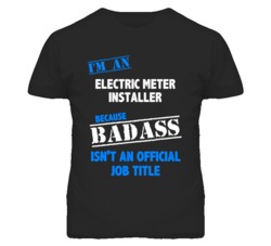 I'm An Electric Meter Installer Badass Job Funny T Shirt