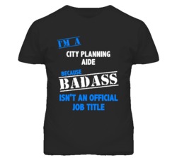 I'm A City Planning Aide Badass Job Funny T Shirt