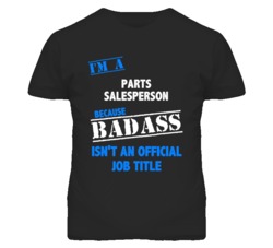I'm A Parts Salesperson Badass Job Funny T Shirt