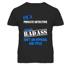 I'm A Private Detective Badass Job Funny T Shirt