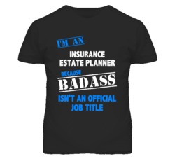 I'm An Insurance Estate Planner Badass Job Funny T Shirt