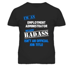 I'm An Employment Administrator Badass Job Funny T Shirt