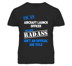 I'm An Aircraft Launch Officer Badass Job Funny T Shirt