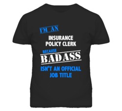I'm An Insurance Policy Clerk Badass Job Funny T Shirt