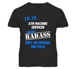 I'm An Atm Machine Servicer Badass Job Funny T Shirt