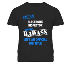 I'm An Electronic Inspector Badass Job Funny T Shirt