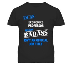 I'm An Economics Professor Badass Job Funny T Shirt