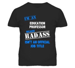 I'm An Education Professor Badass Job Funny T Shirt