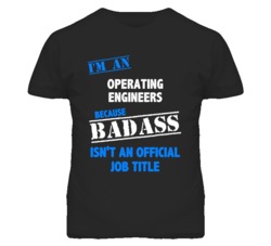 I'm An Operating Engineers Badass Job Funny T Shirt