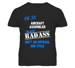 I'm An Aircraft Assembler Badass Job Funny T Shirt