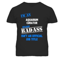 I'm An Aquarium Curator Badass Job Funny T Shirt