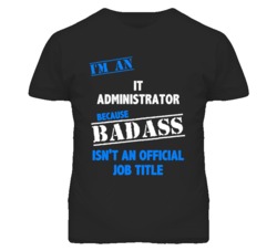 I'm An It Administrator Badass Job Funny T Shirt