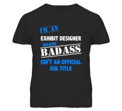 I'm An Exhibit Designer Badass Job Funny T Shirt