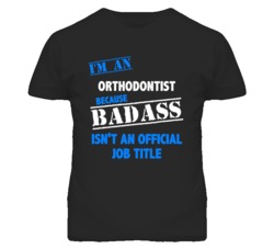 I'm An Orthodontist  Badass Job Funny T Shirt