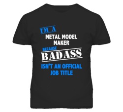 I'm A Metal Model Maker Badass Job Funny T Shirt