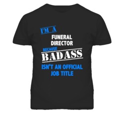 I'm A Funeral Director Badass Job Funny T Shirt