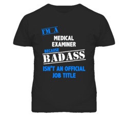 I'm A Medical Examiner Badass Job Funny T Shirt