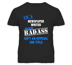 I'm A Newspaper Writer Badass Job Funny T Shirt