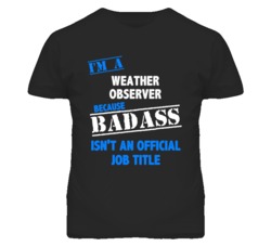 I'm A Weather Observer Badass Job Funny T Shirt