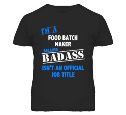 I'm A Food Batch Maker Badass Job Funny T Shirt