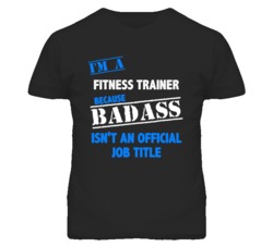 I'm A Fitness Trainer Badass Job Funny T Shirt