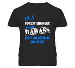 I'm A Forest Engineer Badass Job Funny T Shirt
