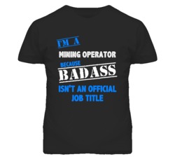 I'm A Mining Operator Badass Job Funny T Shirt