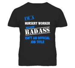 I'm A Nursery Worker Badass Job Funny T Shirt