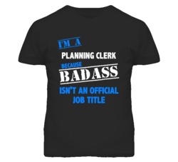 I'm A Planning Clerk Badass Job Funny T Shirt