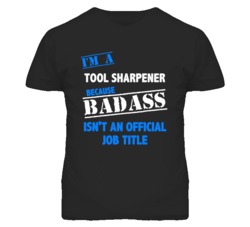 I'm A Tool Sharpener Badass Job Funny T Shirt