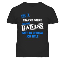 I'm A Transit Police Badass Job Funny T Shirt