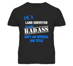 I'm A Land Surveyor Badass Job Funny T Shirt