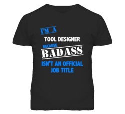 I'm A Tool Designer Badass Job Funny T Shirt