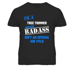 I'm A Tree Trimmer Badass Job Funny T Shirt