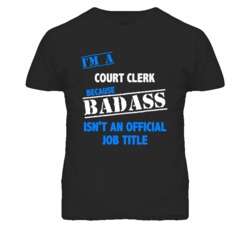 I'm A Court Clerk Badass Job Funny T Shirt