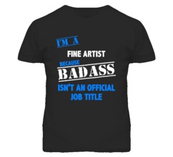 I'm A Fine Artist Badass Job Funny T Shirt