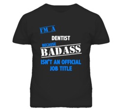 I'm A Dentist  Badass Job Funny T Shirt