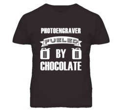 Photoengraver Fueled By Chocolate Occupation T Shirt