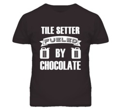 Tile Setter Fueled By Chocolate Occupation T Shirt