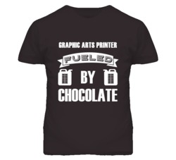 Graphic Arts Printers Fueled by Chocolate Occupations T Shirt