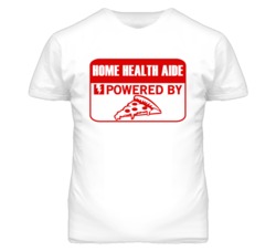 Home Health Aides Powered by Pizza Occupations T Shirt