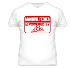 Machine Feeders Powered by Pizza Occupations T Shirt