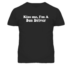 Kiss Me I'm A Bus Driver Funny Occupation T Shirt