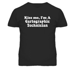 Kiss Me I'm A Cartographic Technician Funny Occupation T Shirt