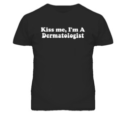 Kiss Me I'm A Dermatologist  Funny Occupation T Shirt