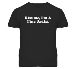 Kiss Me I'm A Fine Artist Funny Occupation T Shirt