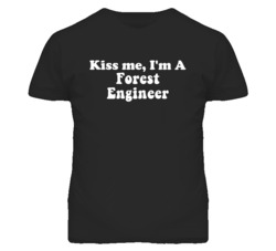 Kiss Me I'm A Forest Engineer Funny Occupation T Shirt