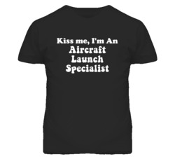 Kiss Me I'm An Aircraft Launch Specialist Funny Occupation T Shirt