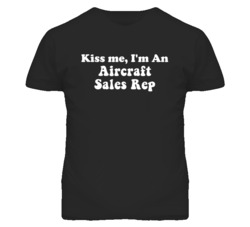 Kiss Me I'm An Aircraft Sales Rep Funny Occupation T Shirt